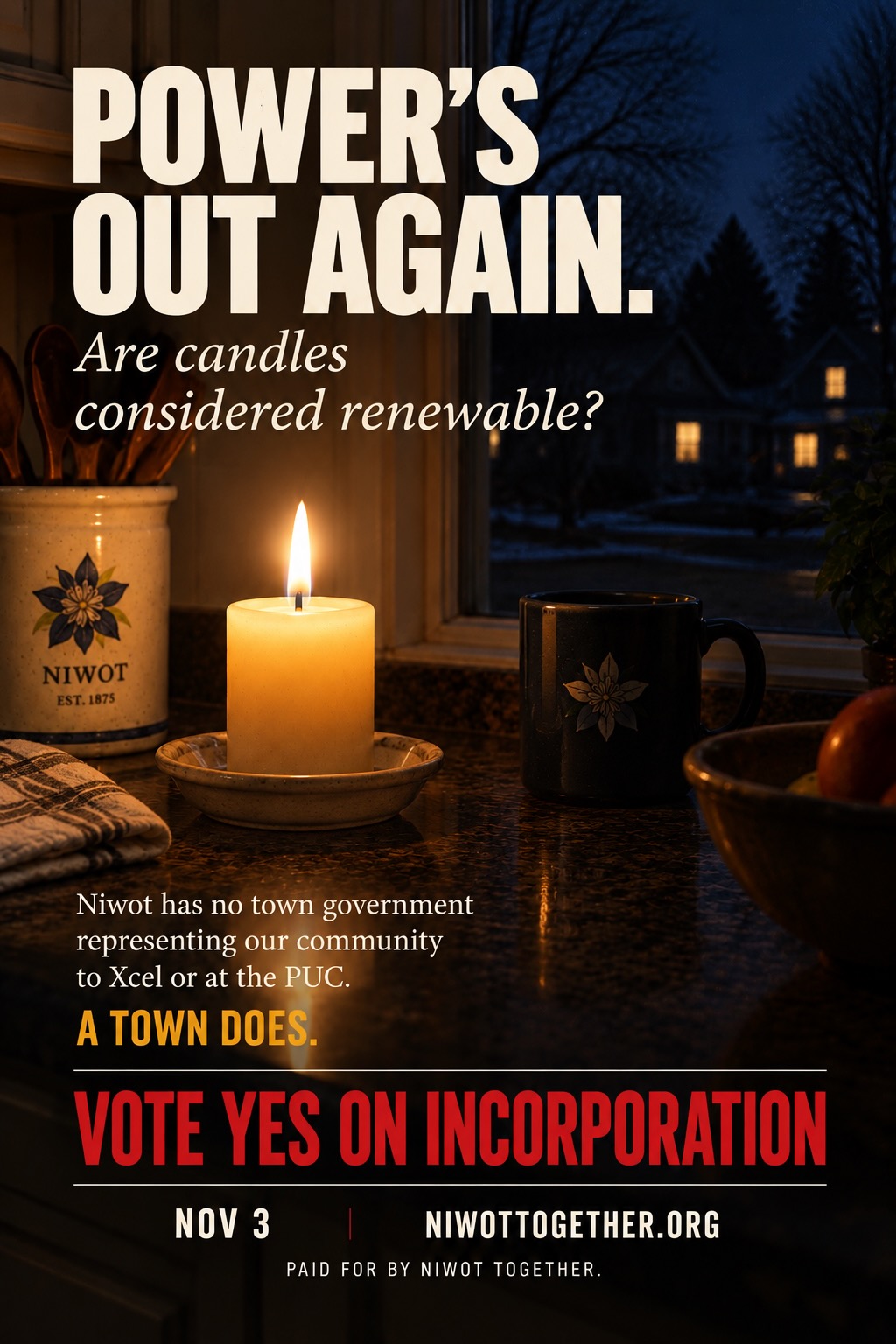 Campaign poster reading POWER’S OUT AGAIN — are candles considered renewable? — over a photograph of a kitchen counter at night lit by a single candle in a dish, with a Niwot stoneware crock of wooden spoons, a dark Niwot mug and a bowl of fruit beside it. Through the window, a neighbouring house has its windows lit against a deep blue winter sky and bare trees. Niwot has no town government representing our community to Xcel or at the PUC. A town does. Vote Yes on incorporation, November 3.