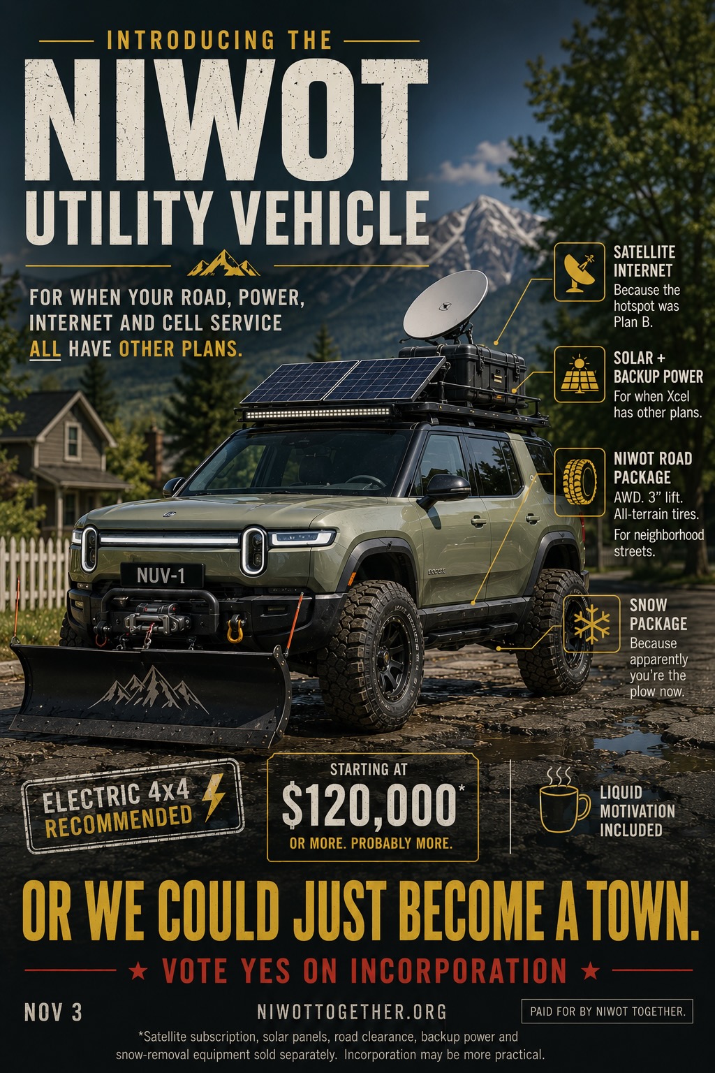 Satirical campaign poster in the style of a vehicle advertisement introducing the Niwot Utility Vehicle — for when your road, power, internet and cell service all have other plans — an off-road pickup fitted with a snow plough, roof solar panels and a satellite dish, annotated with a satellite internet option, solar and backup power, a Niwot road package of all-terrain tyres and a three-inch lift for neighbourhood streets, and a snow package because apparently you are the plow now. Starting at $120,000, or more. Or we could just become a town. Vote Yes on incorporation, November 3.