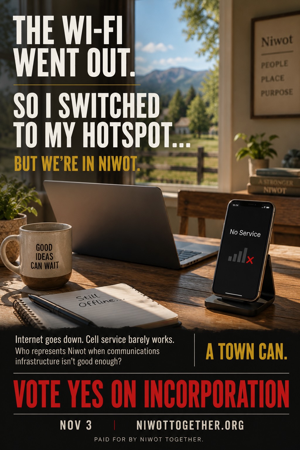 Campaign poster reading THE WI-FI WENT OUT, so I switched to my hotspot — but we’re in Niwot, over a photograph of a home desk with a laptop, a mug reading GOOD IDEAS CAN WAIT, a notepad reading Still Offline and a phone showing No Service. Internet goes down, cell service barely works; who represents Niwot when communications infrastructure is not good enough? A town can. Vote Yes on incorporation, November 3.